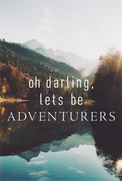 Oh darling, let's be adventurers